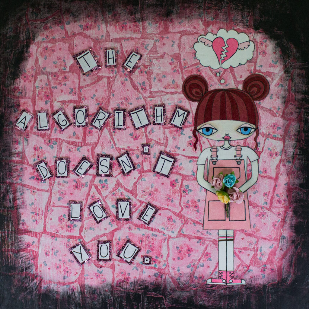 A mixed media collage painting by Sunny Crittenden featuring a young girl with big eyes and red hair in "space buns", wearing a pink corduroy overall dress, thigh high socks, and pink Converse high tops. She is holding 3D pink, blue, and yellow paper flowers. The caption on the painting is in collaged letters, and it says "THE ALGORITHM DOESN'T LOVE YOU".