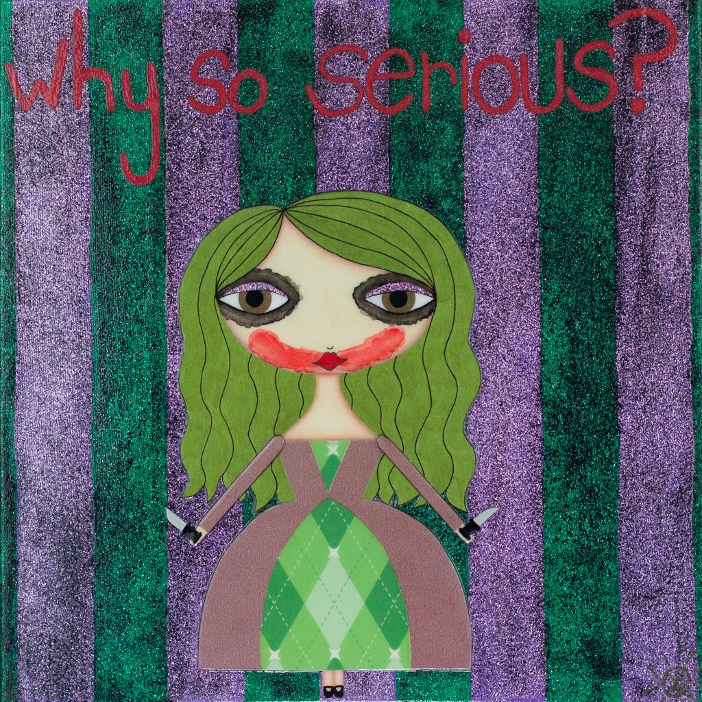 A mixed media painting by Sunny Crittenden entitled "Why So Serious?" It features a green and purple palette with red writing of the title at the top. In the middle is one of Sunny's trademark girls with smeared lipstick and heavy eyeliner to look like Heath Ledger's Joker. She has green hair and a knife in each hand.
